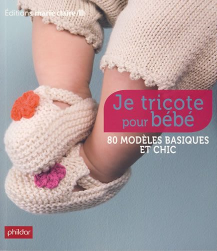 Je tricote pour bébé, 86 modèles basiques et chic - Marie Claire
