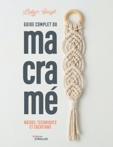 Guide complet du macramé - Noeuds, techniques et créations - Eyrolles